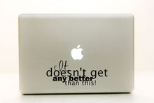 Load image into Gallery viewer, Vinyl Decal Sticker for Computer Wall Car Mac MacBook and More - It Doesn&#39;t get Better