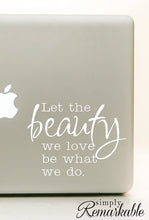 Load image into Gallery viewer, Vinyl Decal Sticker for Computer Wall Car Mac MacBook and More - Let The Beauty We Love Be What We Do