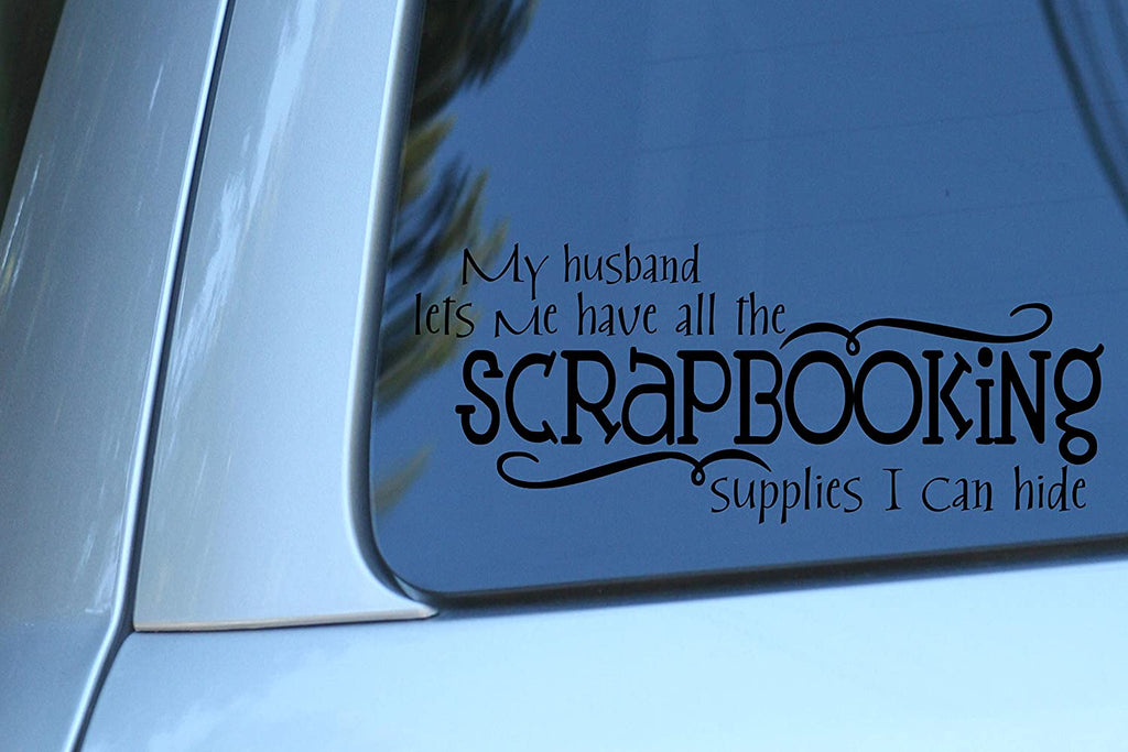 Vinyl Decal Sticker for Computer Wall Car Mac MacBook and More - My Husband Lets Me Have All The Scrapbooking Supplies I Can Hide