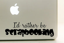 Load image into Gallery viewer, Vinyl Decal Sticker for Computer Wall Car Mac Macbook and More - I&#39;d rather be scrapbooking