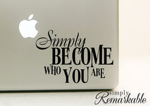 Load image into Gallery viewer, Simply Become Who You are - Vinyl Decal Sticker for Computer Wall Car Mac MacBook and More - Inspirational Quote Decal 5.2&quot; x 3.6&quot;