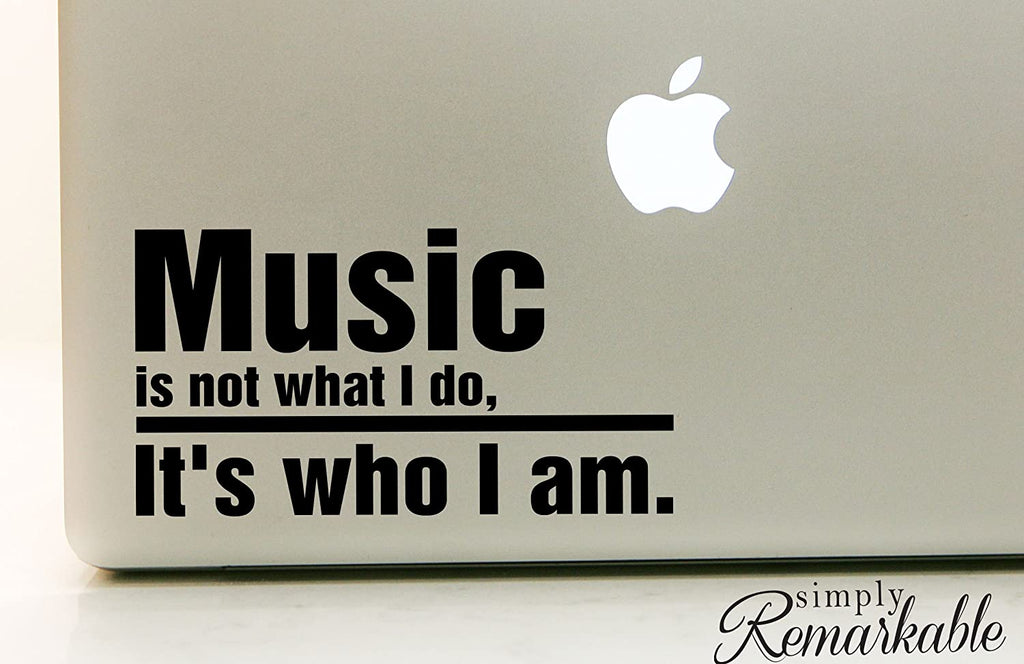 Vinyl Decal Sticker for Computer Wall Car Mac MacBook and More - Music is Not What I Do, it is Who I Am