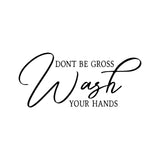 “Don’t Be Gross Wash Your Hands” Vinyl Decal for Bathroom, Kitchen, Restaurant, Mirror, School, Wall Sign Décor Gifts. Virus Safety Health Hygiene 7