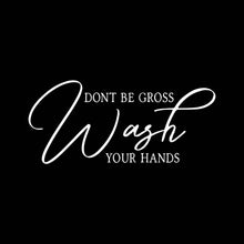 Load image into Gallery viewer, “Don’t Be Gross Wash Your Hands” Vinyl Decal for Bathroom, Kitchen, Restaurant, Mirror, School, Wall Sign Décor Gifts. Virus Safety Health Hygiene 7&quot; x 3.1&quot;