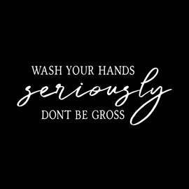 “Wash Your Hands Seriously Don’t Be Gross” Vinyl Decal for Bathroom, Kitchen, Restaurant, Mirror, School, Wall Sign Décor Gifts. Virus Health Hygiene 7