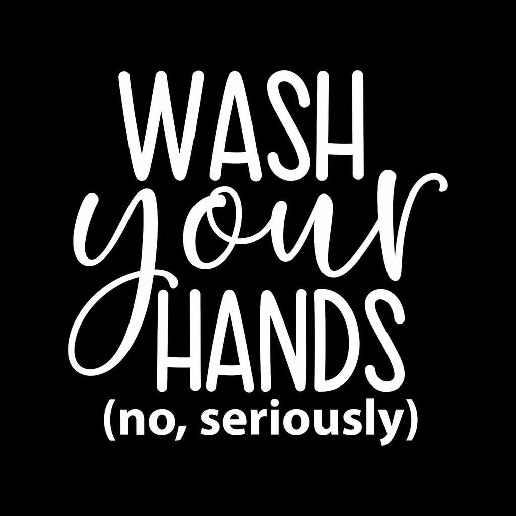 “Wash Your Hands, No Seriously” Vinyl Decal for Bathroom, Kitchen, Restaurant, Mirror, School, Wall Sign Décor Gifts. Promotes Virus Safety Health Hygiene 5" x 5"