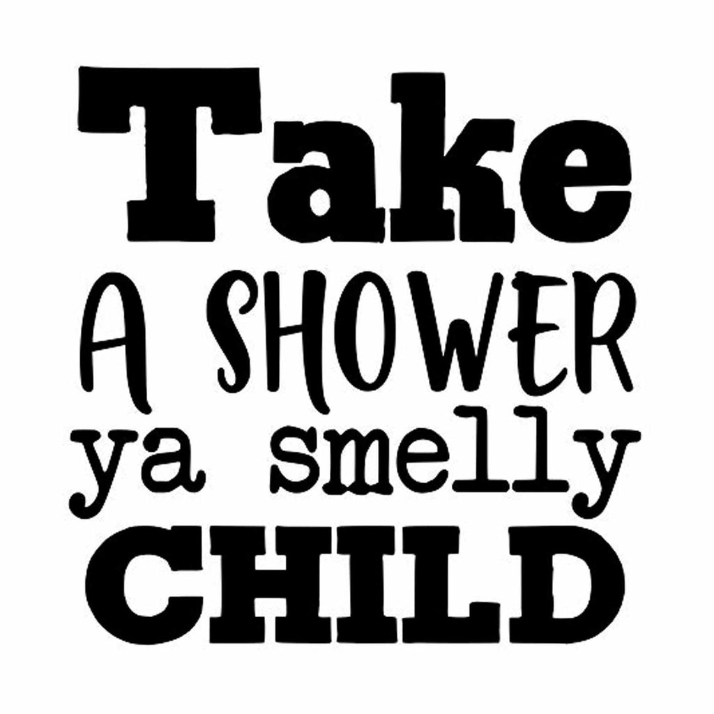 “Take A Shower Ya Smelly Child” Vinyl Decal for Bathroom, Kitchen, Restaurant, Mirror, School, Wall Sign Décor Gifts. Promotes Virus Safety Health 5" x 5"