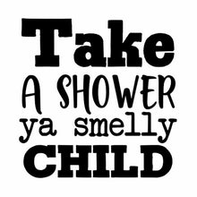 Load image into Gallery viewer, “Take A Shower Ya Smelly Child” Vinyl Decal for Bathroom, Kitchen, Restaurant, Mirror, School, Wall Sign Décor Gifts. Promotes Virus Safety Health 5&quot; x 5&quot;
