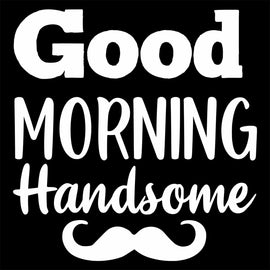 “Good Morning Handsome” Boy and Men Vinyl Decal for Bathroom, Kitchen, Restaurant, Mirror, School, Wall Sign Décor Gifts. Promotes Virus Safety Health 5