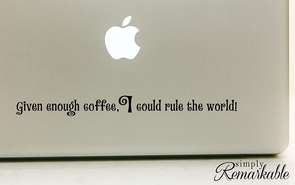 Vinyl Decal Sticker for Computer Wall Car Mac Macbook and More - Given Enough Coffee, I Could Rule the World