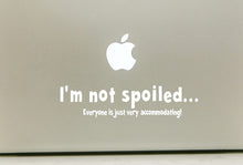 Load image into Gallery viewer, Vinyl Decal Sticker for Computer Wall Car Mac Macbook and More - I&#39;m Not SpoiledÉEveryone is Just Very Accomodating