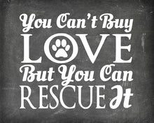 Load image into Gallery viewer, You Can&#39;t Buy Love But You Can Rescue It - Animal Rescue Beautiful Photo Quality Poster Print - Celebrate Your Love of Animals (8x10, Rescue It Chalk)