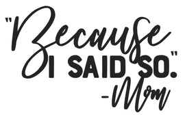 Because I Said So - Mom | 6