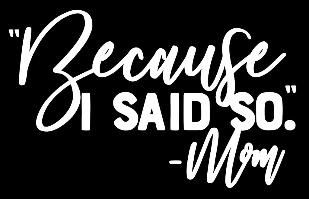 Because I Said So - Mom | 6" x 3.7" Vinyl Sticker | Peel and Stick Inspirational Motivational Quotes Stickers Gift | Decal for Family Moms Lovers