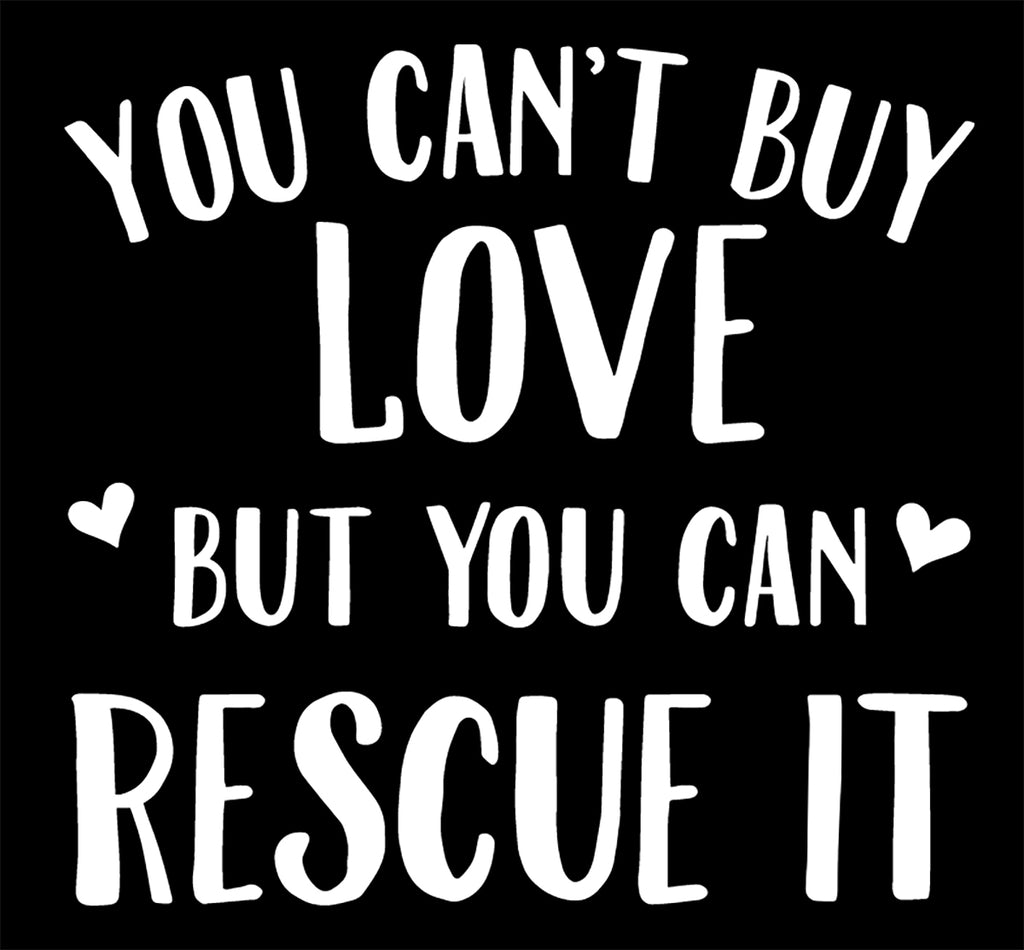 You Can't Buy Love But You Can Rescue It | 5.2" x 5" Vinyl Sticker | Peel and Stick Inspirational Motivational Quotes Stickers Gift | Decal for Animals Rescue Lovers