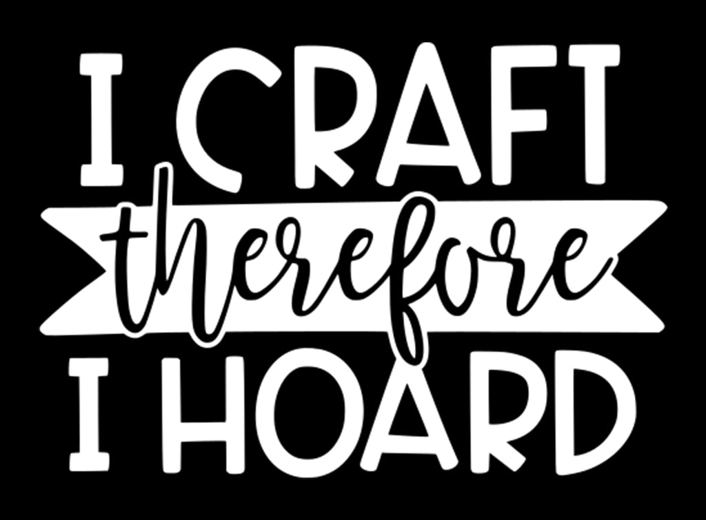 I Craft Therefore I Hoard | 5.2" x 3.6" Vinyl Sticker | Peel and Stick Inspirational Motivational Quotes Stickers Gift | Decal for Hobbies Crafting Lovers