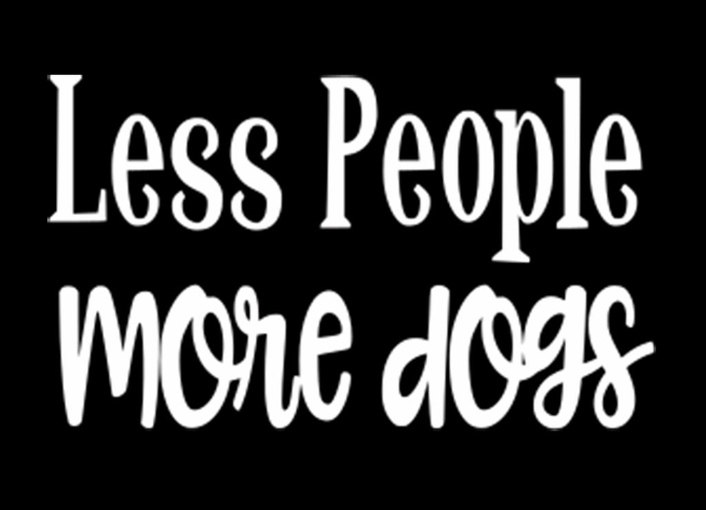 Less People More Dogs | 6" x 3.5" Vinyl Sticker | Peel and Stick Inspirational Motivational Quotes Stickers Gift | Decal for Animals Dogs Lovers