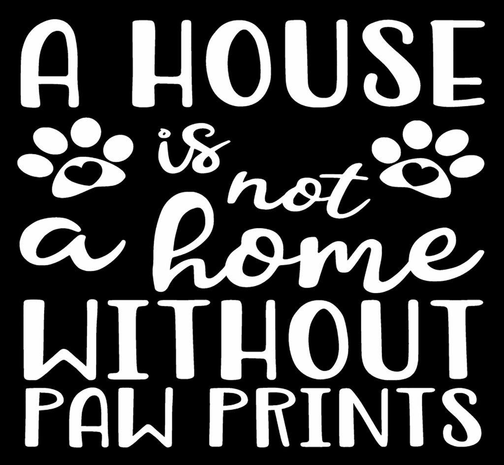 A House is Not a Home Without Paw Prints | 4.2" x 4.8" Vinyl Sticker | Peel and Stick Inspirational Motivational Quotes Stickers Gift | Decal for Animals General Lovers