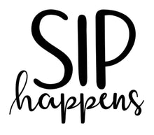 Load image into Gallery viewer, SIP Happens | 4.5&quot; x 3.8&quot; Vinyl Sticker | Peel and Stick Inspirational Motivational Quotes Stickers Gift | Decal for Wine, Beer, Coffee, Tea Humor Lovers