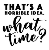 That's a Horrible Idea. What Time? | 4.5