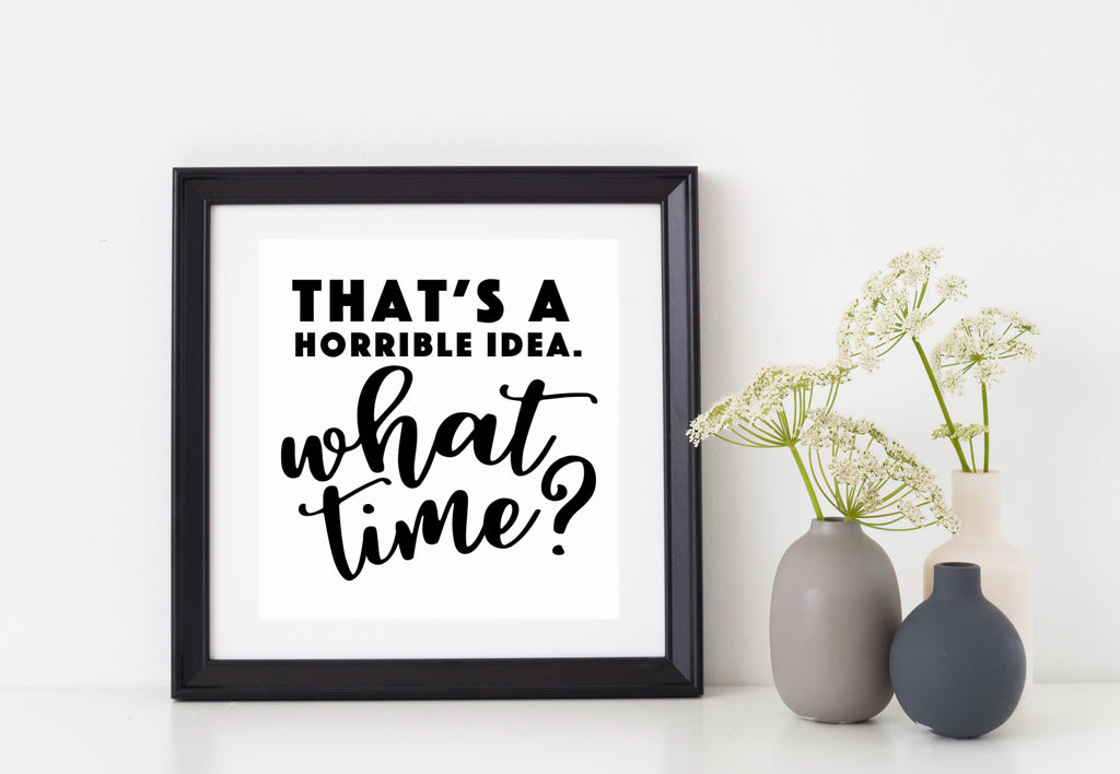 That's a Horrible Idea. What Time? | 4.5" x 4.3" Vinyl Sticker | Peel and Stick Inspirational Motivational Quotes Stickers Gift | Decal for Humor Lovers