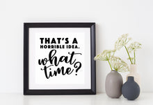 Load image into Gallery viewer, That&#39;s a Horrible Idea. What Time? | 4.5&quot; x 4.3&quot; Vinyl Sticker | Peel and Stick Inspirational Motivational Quotes Stickers Gift | Decal for Humor Lovers