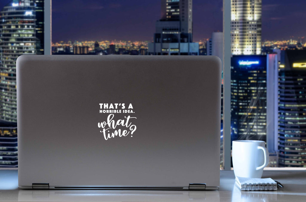 That's a Horrible Idea. What Time? | 4.5" x 4.3" Vinyl Sticker | Peel and Stick Inspirational Motivational Quotes Stickers Gift | Decal for Humor Lovers