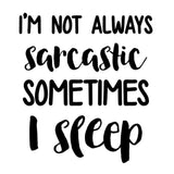 I'm Not Always Sarcastic Sometimes I Sleep | 4.6