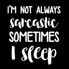 I'm Not Always Sarcastic Sometimes I Sleep | 4.6